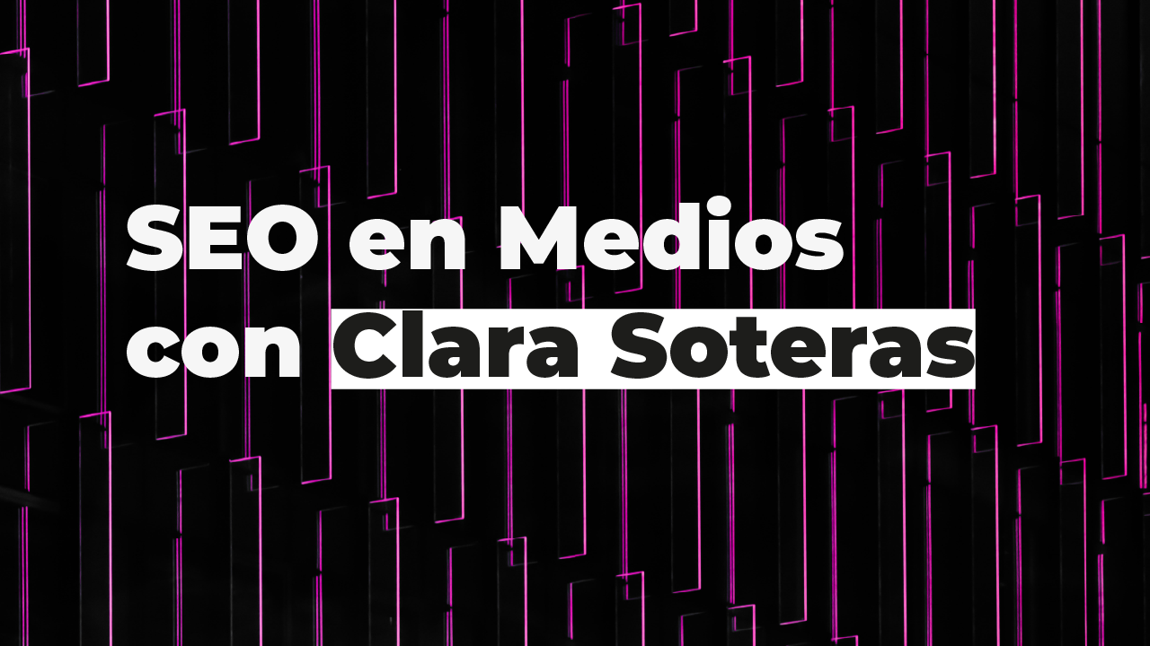 SEO en Medios con Clara Soteras